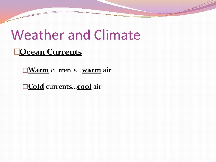 Weather and Climate �Ocean Currents �Warm currents…warm air �Cold currents…cool air 