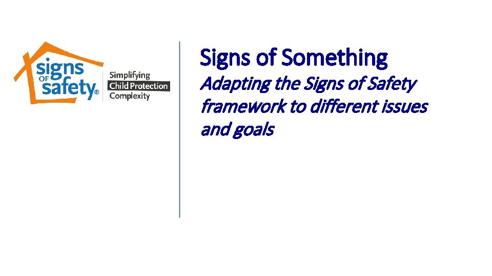 Signs of Something Adapting the Signs of Safety framework to different issues and goals