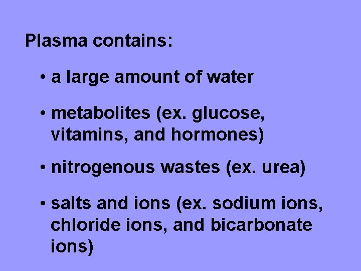 Plasma contains: • a large amount of water • metabolites (ex. glucose, vitamins, and