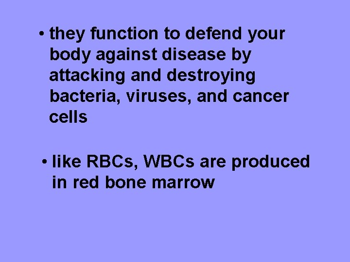  • they function to defend your body against disease by attacking and destroying