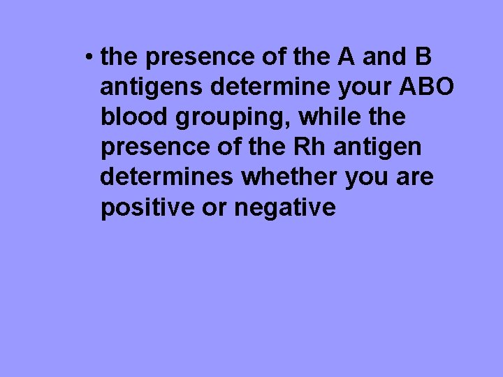  • the presence of the A and B antigens determine your ABO blood