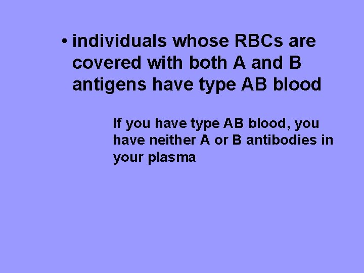  • individuals whose RBCs are covered with both A and B antigens have