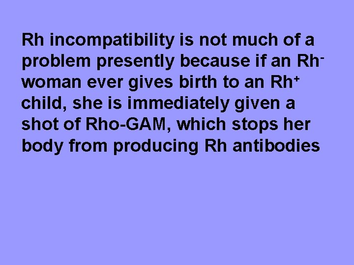 Rh incompatibility is not much of a problem presently because if an Rhwoman ever
