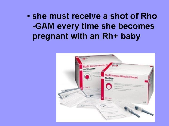 • she must receive a shot of Rho -GAM every time she becomes