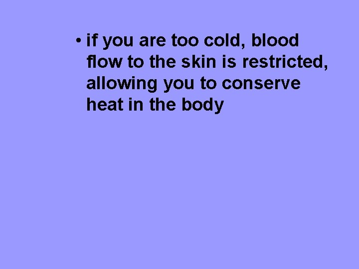  • if you are too cold, blood flow to the skin is restricted,