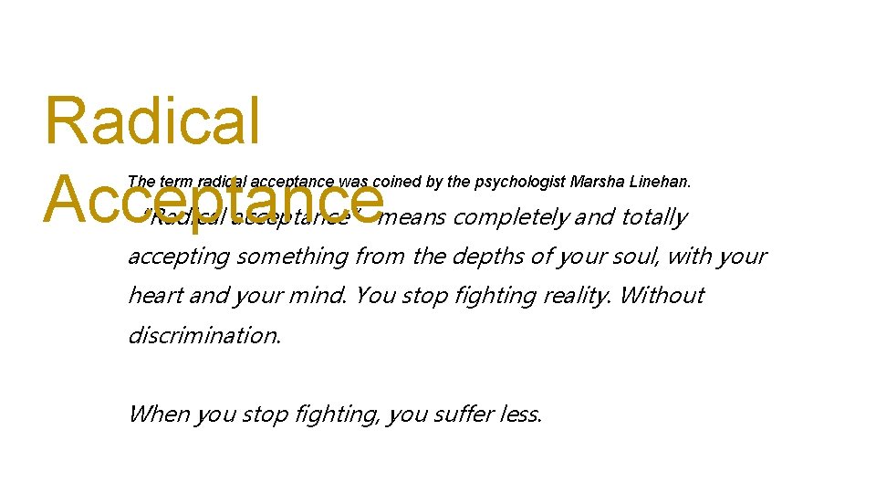 Radical Acceptance The term radical acceptance was coined by the psychologist Marsha Linehan. “Radical