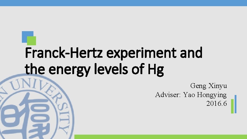 Franck-Hertz experiment and the energy levels of Hg Geng Xinyu Adviser: Yao Hongying 2016.
