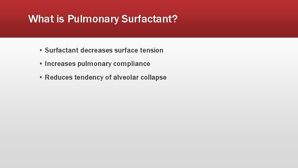 What is Pulmonary Surfactant? ▪ Surfactant decreases surface tension ▪ Increases pulmonary compliance ▪