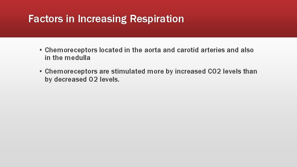 Factors in Increasing Respiration ▪ Chemoreceptors located in the aorta and carotid arteries and