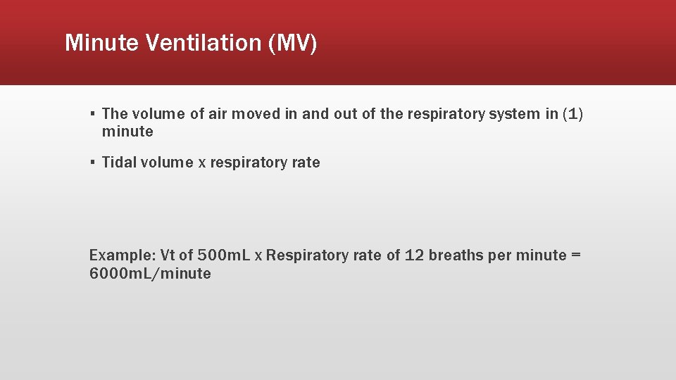 Minute Ventilation (MV) ▪ The volume of air moved in and out of the