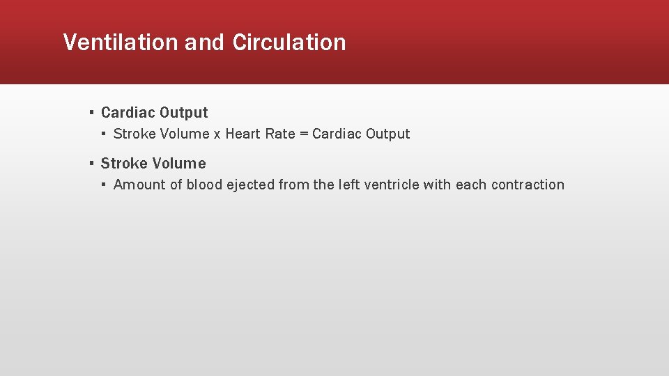 Ventilation and Circulation ▪ Cardiac Output ▪ Stroke Volume x Heart Rate = Cardiac
