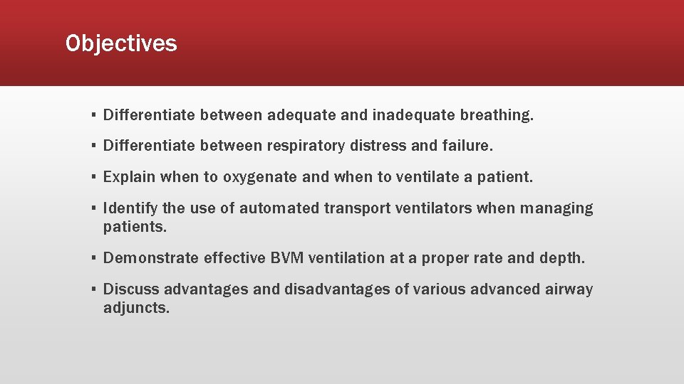 Objectives ▪ Differentiate between adequate and inadequate breathing. ▪ Differentiate between respiratory distress and