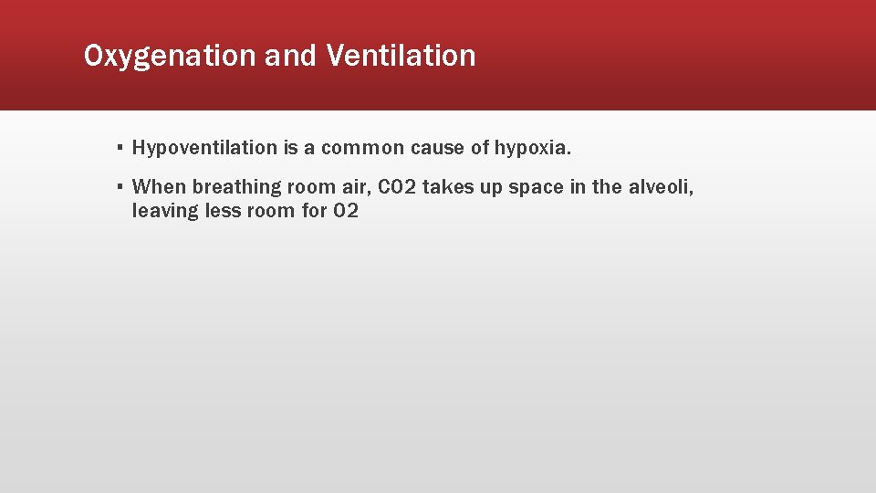 Oxygenation and Ventilation ▪ Hypoventilation is a common cause of hypoxia. ▪ When breathing