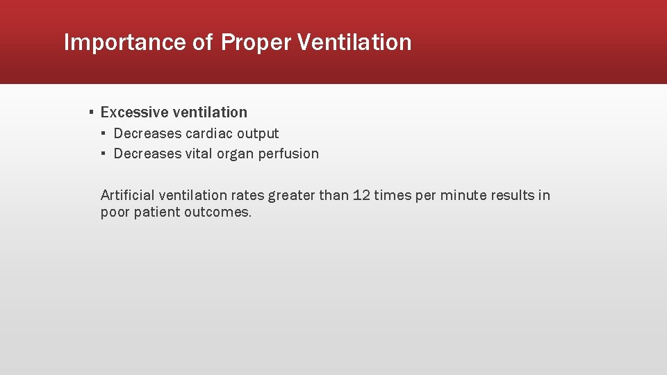 Importance of Proper Ventilation ▪ Excessive ventilation ▪ Decreases cardiac output ▪ Decreases vital