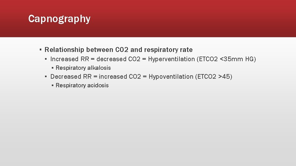 Capnography ▪ Relationship between CO 2 and respiratory rate ▪ Increased RR = decreased