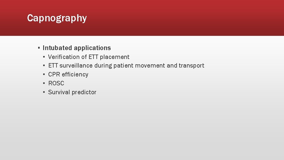 Capnography ▪ Intubated applications ▪ ▪ ▪ Verification of ETT placement ETT surveillance during