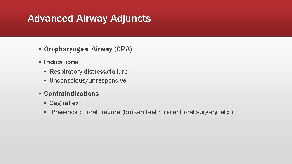 Advanced Airway Adjuncts ▪ Oropharyngeal Airway (OPA) ▪ Indications ▪ Respiratory distress/failure ▪ Unconscious/unresponsive