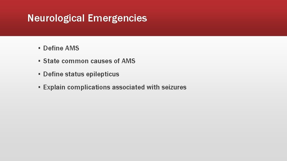 Neurological Emergencies ▪ Define AMS ▪ State common causes of AMS ▪ Define status