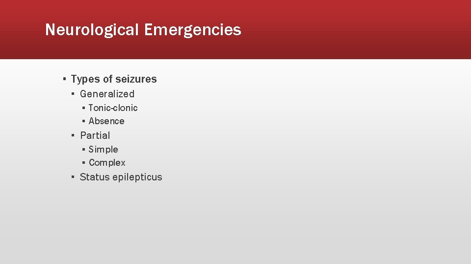 Neurological Emergencies ▪ Types of seizures ▪ Generalized ▪ Tonic-clonic ▪ Absence ▪ Partial