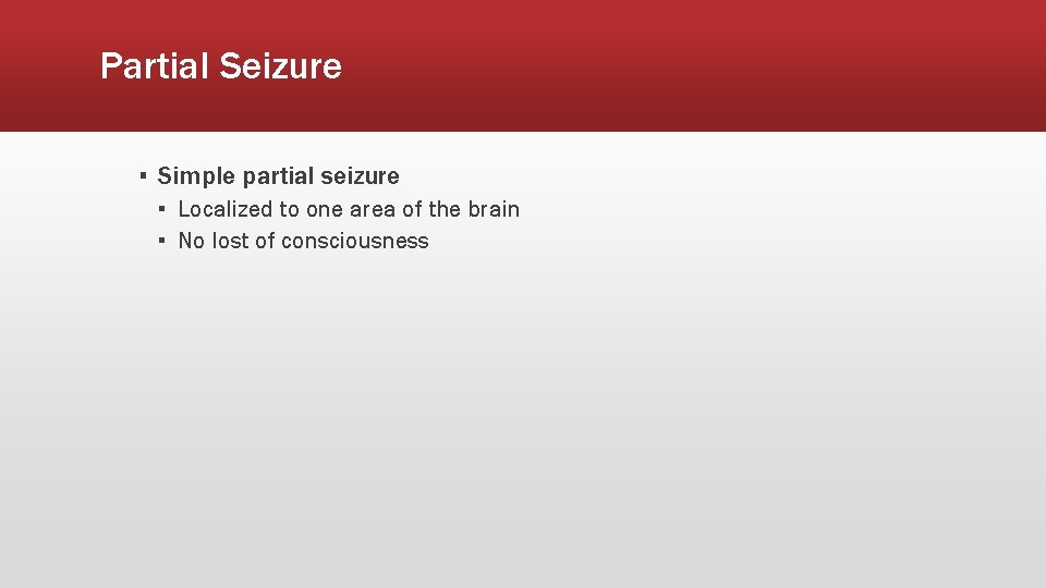 Partial Seizure ▪ Simple partial seizure ▪ Localized to one area of the brain