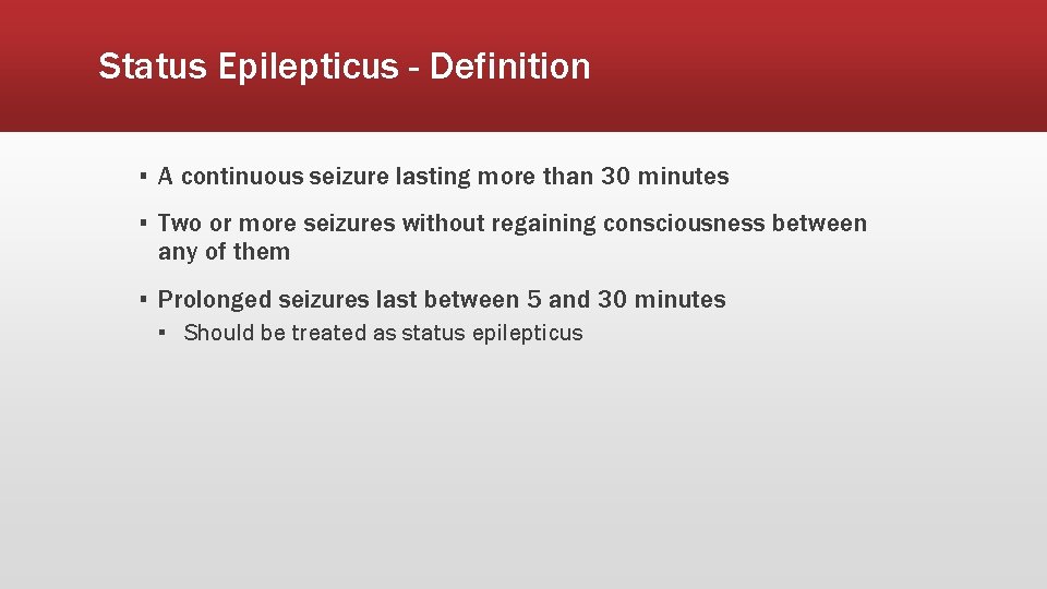 Status Epilepticus - Definition ▪ A continuous seizure lasting more than 30 minutes ▪