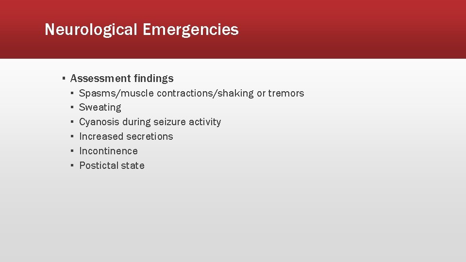 Neurological Emergencies ▪ Assessment findings ▪ ▪ ▪ Spasms/muscle contractions/shaking or tremors Sweating Cyanosis