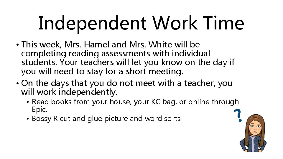 Independent Work Time • This week, Mrs. Hamel and Mrs. . White will be