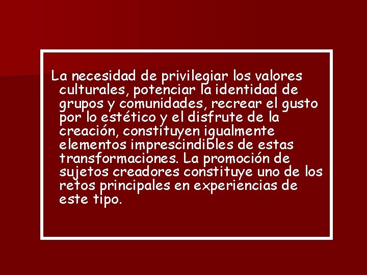 La necesidad de privilegiar los valores culturales, potenciar la identidad de grupos y comunidades,