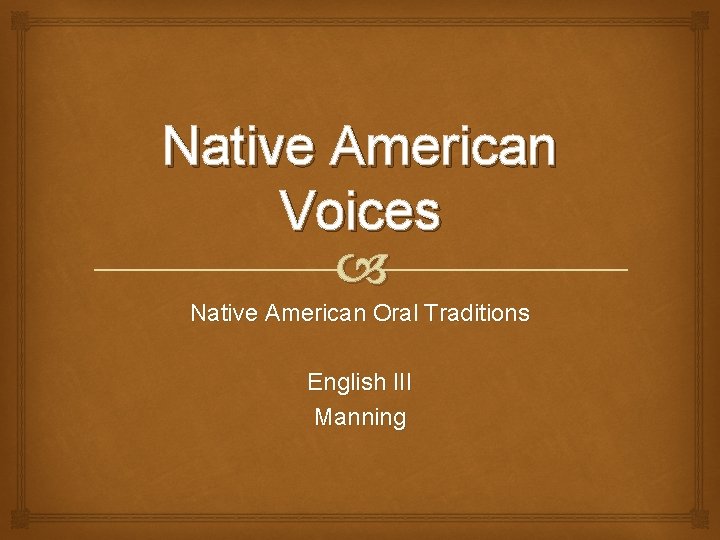 Native American Voices Native American Oral Traditions English III Manning 