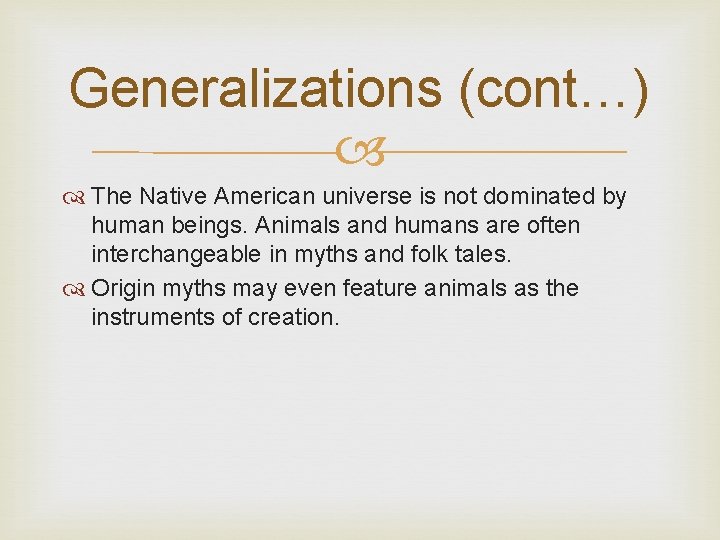 Generalizations (cont…) The Native American universe is not dominated by human beings. Animals and
