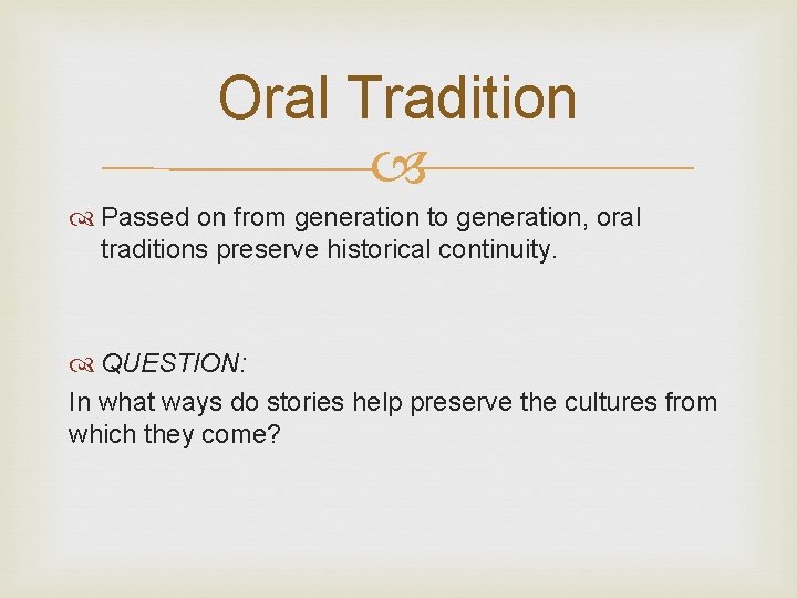 Oral Tradition Passed on from generation to generation, oral traditions preserve historical continuity. QUESTION: