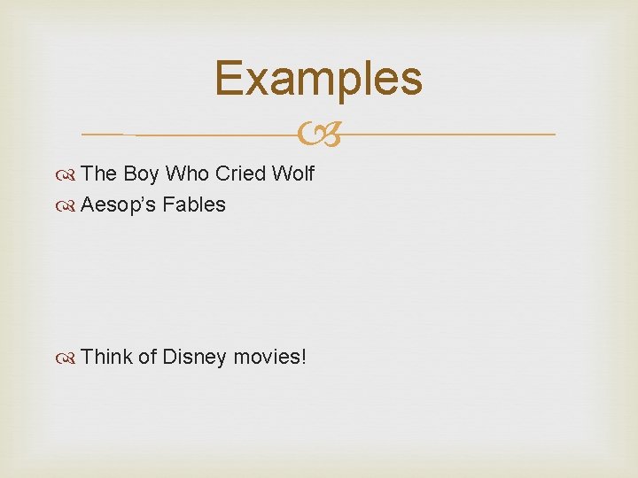 Examples The Boy Who Cried Wolf Aesop’s Fables Think of Disney movies! 