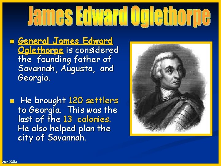 n n Anne Miller General James Edward Oglethorpe is considered the founding father of