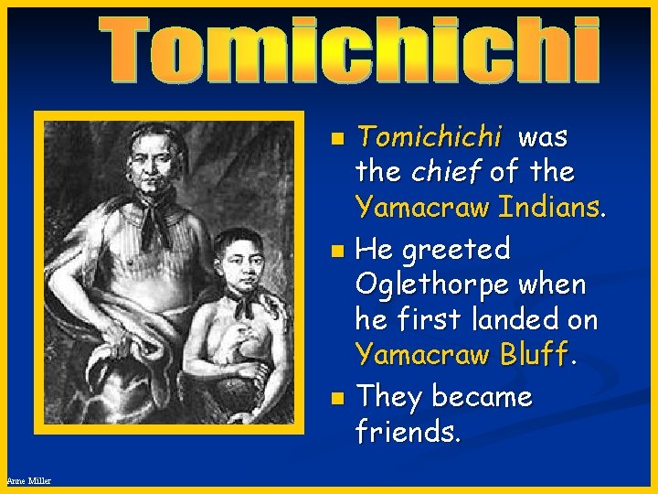 Tomichichi was the chief of the Yamacraw Indians. n He greeted Oglethorpe when he