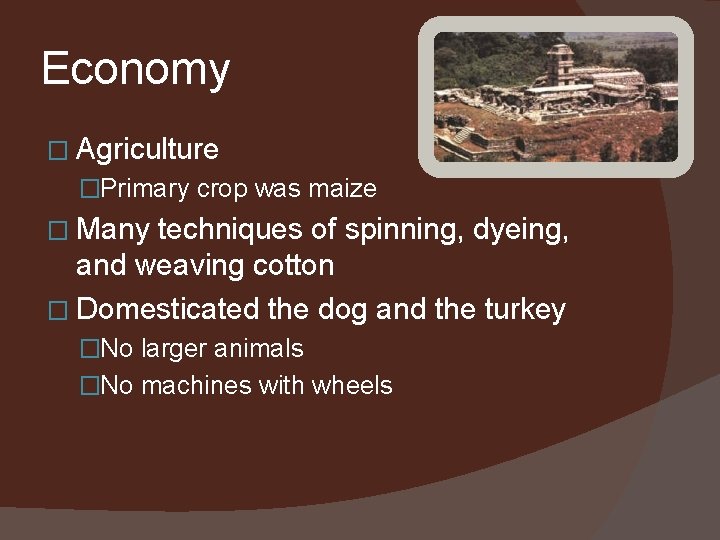 Economy � Agriculture �Primary crop was maize � Many techniques of spinning, dyeing, and