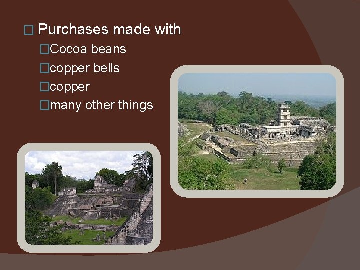 � Purchases made with �Cocoa beans �copper bells �copper �many other things 