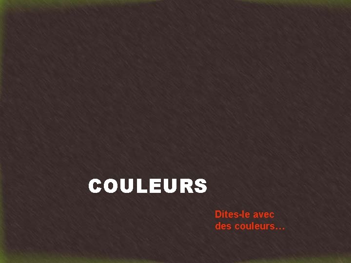 COULEURS Dites-le avec des couleurs… 