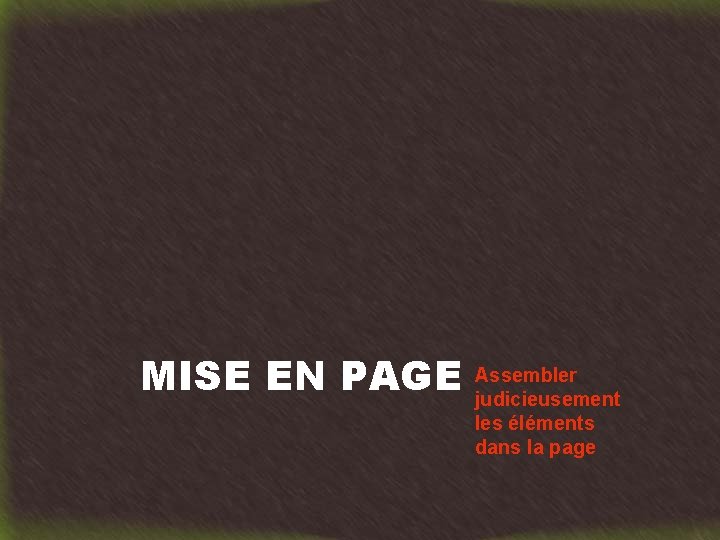 MISE EN PAGE Assembler judicieusement les éléments dans la page 