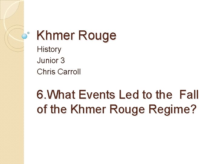 Khmer Rouge History Junior 3 Chris Carroll 6. What Events Led to the Fall