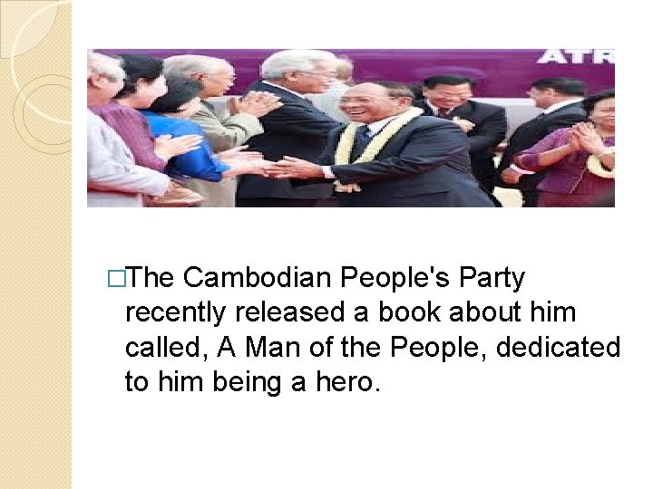 �The Cambodian People's Party recently released a book about him called, A Man of