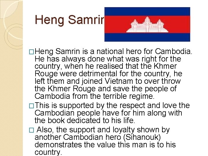 Heng Samrin �Heng Samrin is a national hero for Cambodia. He has always done