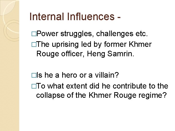Internal Influences �Power struggles, challenges etc. �The uprising led by former Khmer Rouge officer,