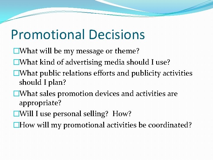 Promotional Decisions �What will be my message or theme? �What kind of advertising media