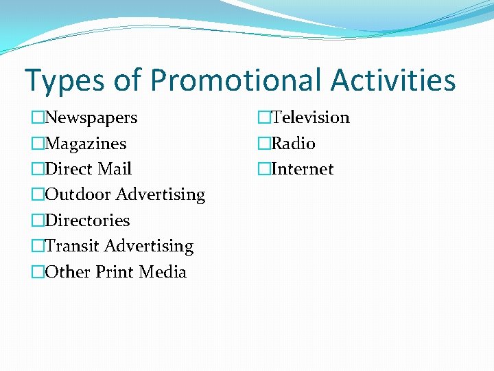 Types of Promotional Activities �Newspapers �Magazines �Direct Mail �Outdoor Advertising �Directories �Transit Advertising �Other