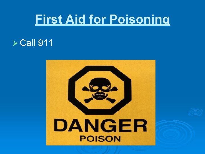 First Aid for Poisoning Ø Call 911 
