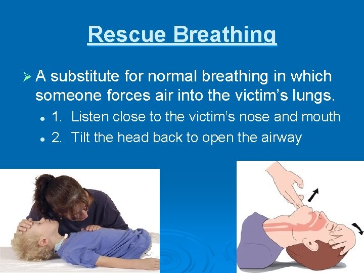 Rescue Breathing Ø A substitute for normal breathing in which someone forces air into