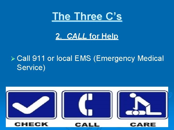 The Three C’s 2. CALL for Help Ø Call 911 or local EMS (Emergency