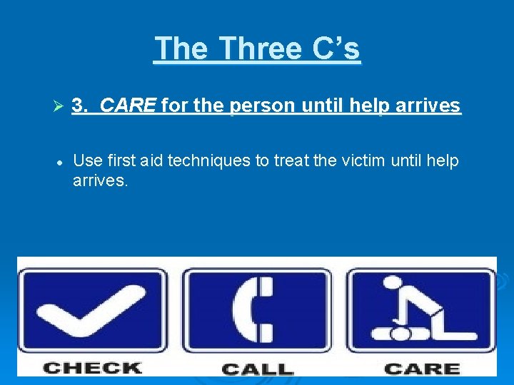 The Three C’s Ø l 3. CARE for the person until help arrives Use