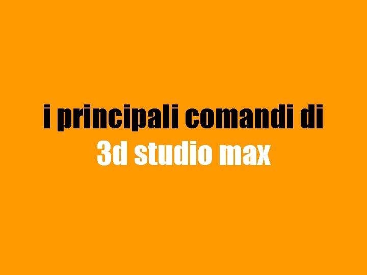 i principali comandi di 3 d studio max 