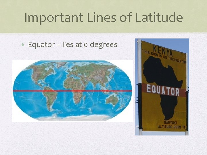 Important Lines of Latitude • Equator – lies at 0 degrees 